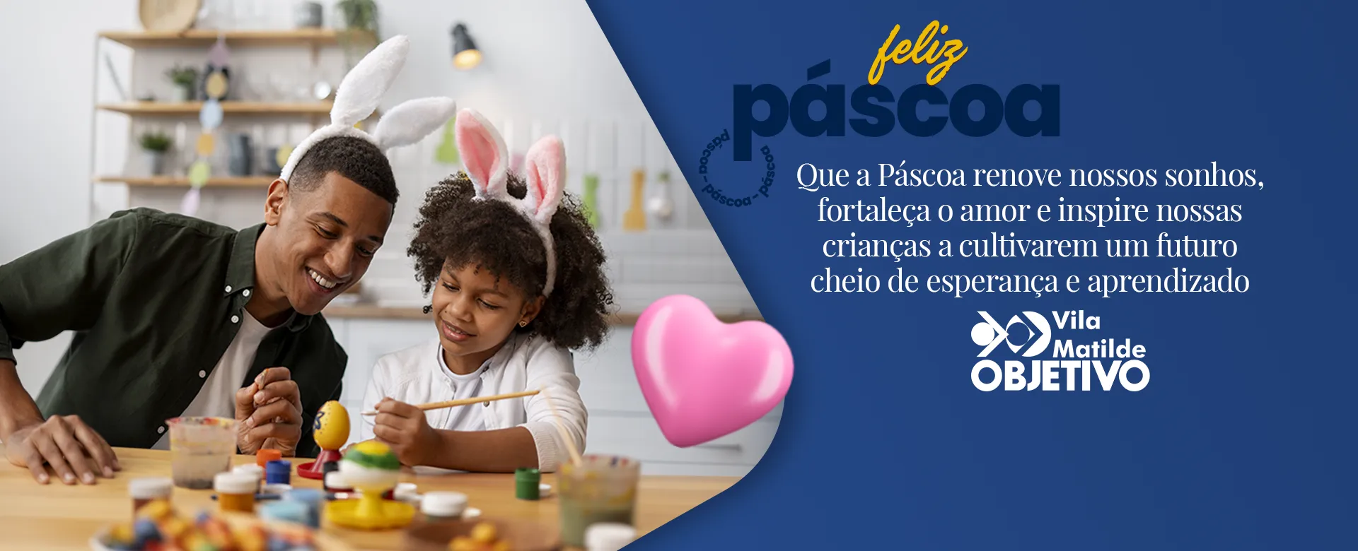 Feliz Páscoa! Que a Páscoa renove nossos sonhos, fortaleça o amor e inspire nossas crianças a cultivarem um futuro
cheio de esperança e aprendizado