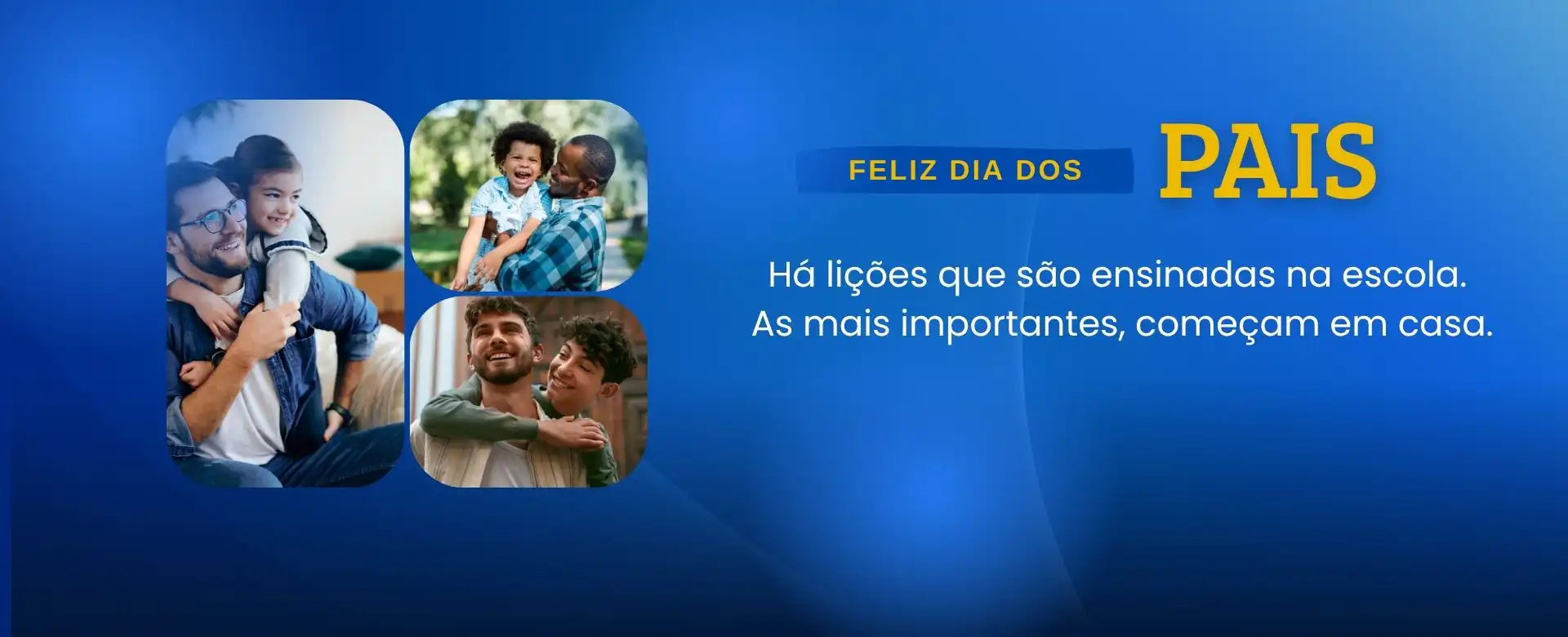 Feliz Dia dos Pais! Há lições que são ensinadas na escola. As mais importantes, começam em casa